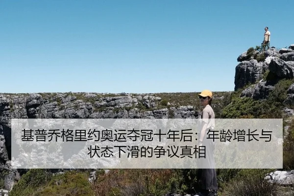 基普乔格里约奥运夺冠十年后：年龄增长与状态下滑的争议真相