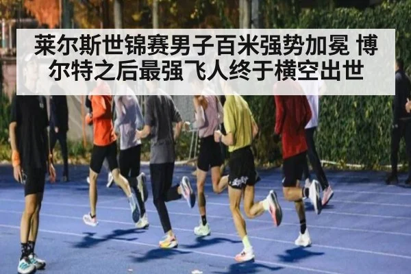 莱尔斯世锦赛男子百米强势加冕 博尔特之后最强飞人终于横空出世
